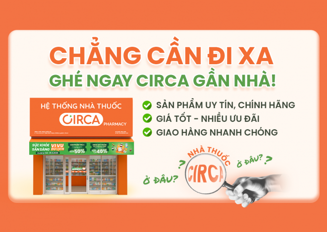 🧐 TÌM ĐÂU XA – GHÉ NGAY NHÀ THUỐC CIRCA GẦN NHÀ!